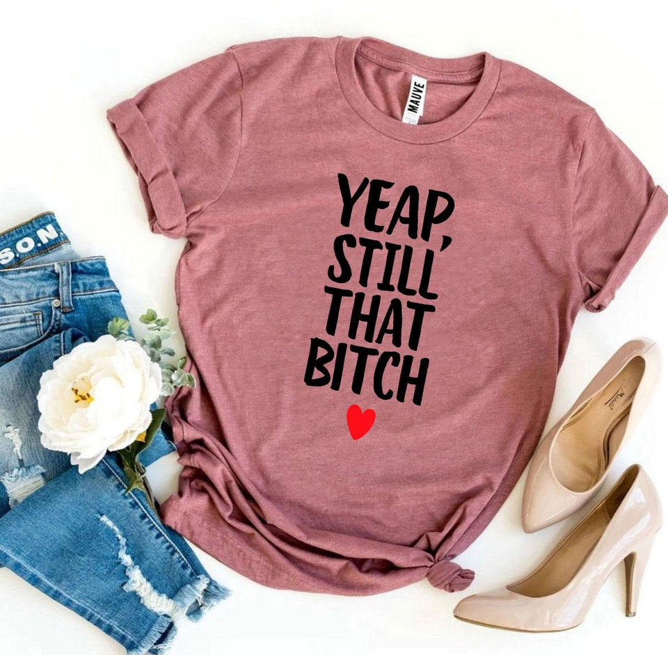 Yeap, Still That Bitch T-shirt - A Woman Knows Best