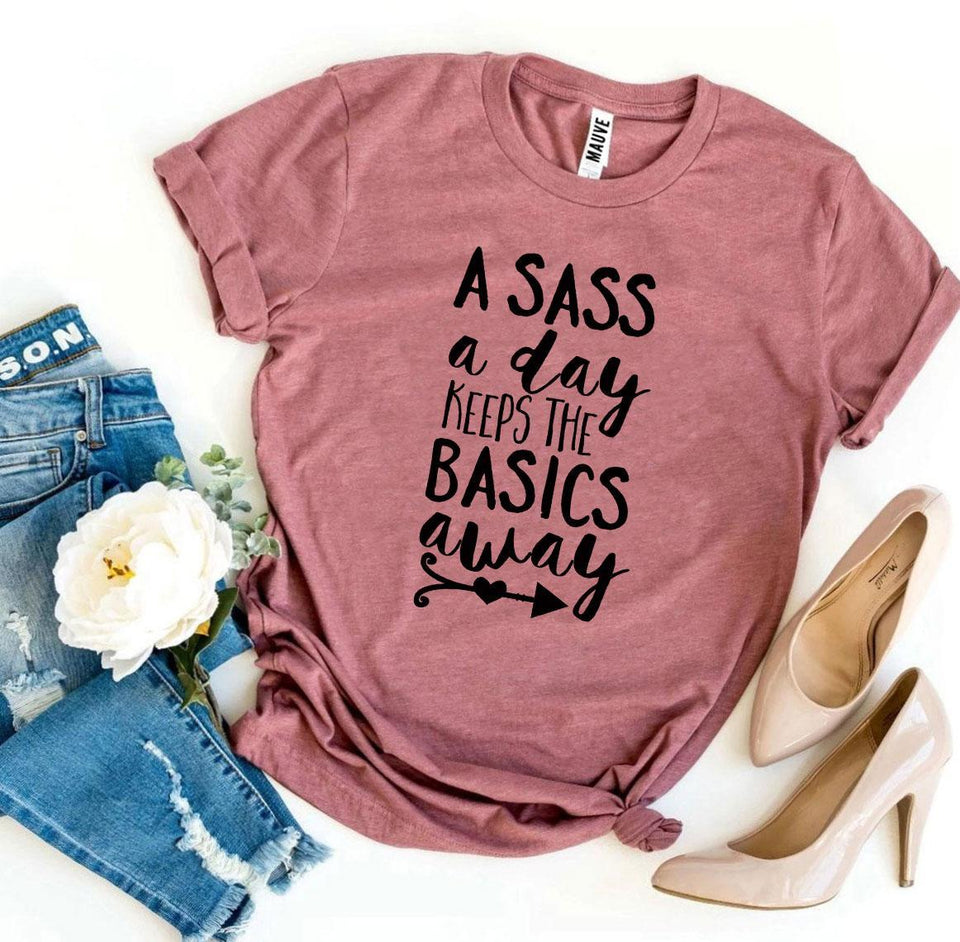 A Sass a Day Keeps The Basics Away T-shirt - A Woman Knows Best