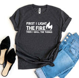 First I Light The Fire T-shirt - A Woman Knows Best