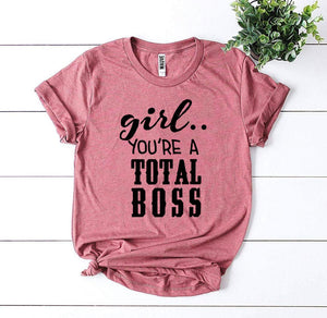 Girl You’Re a Total Boss T-shirt - A Woman Knows Best