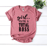 Girl You’Re a Total Boss T-shirt - A Woman Knows Best