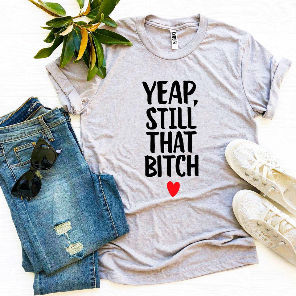 Yeap, Still That Bitch T-shirt - A Woman Knows Best