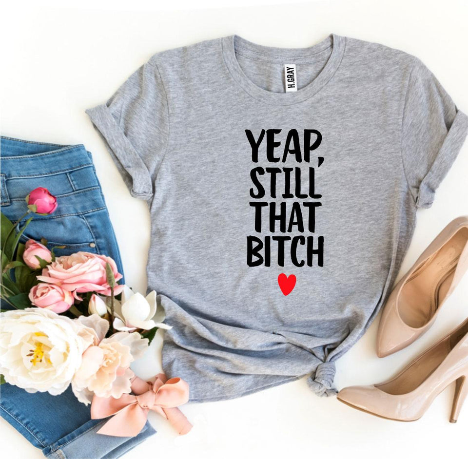 Yeap, Still That Bitch T-shirt - A Woman Knows Best