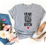 Yeap, Still That Bitch T-shirt - A Woman Knows Best
