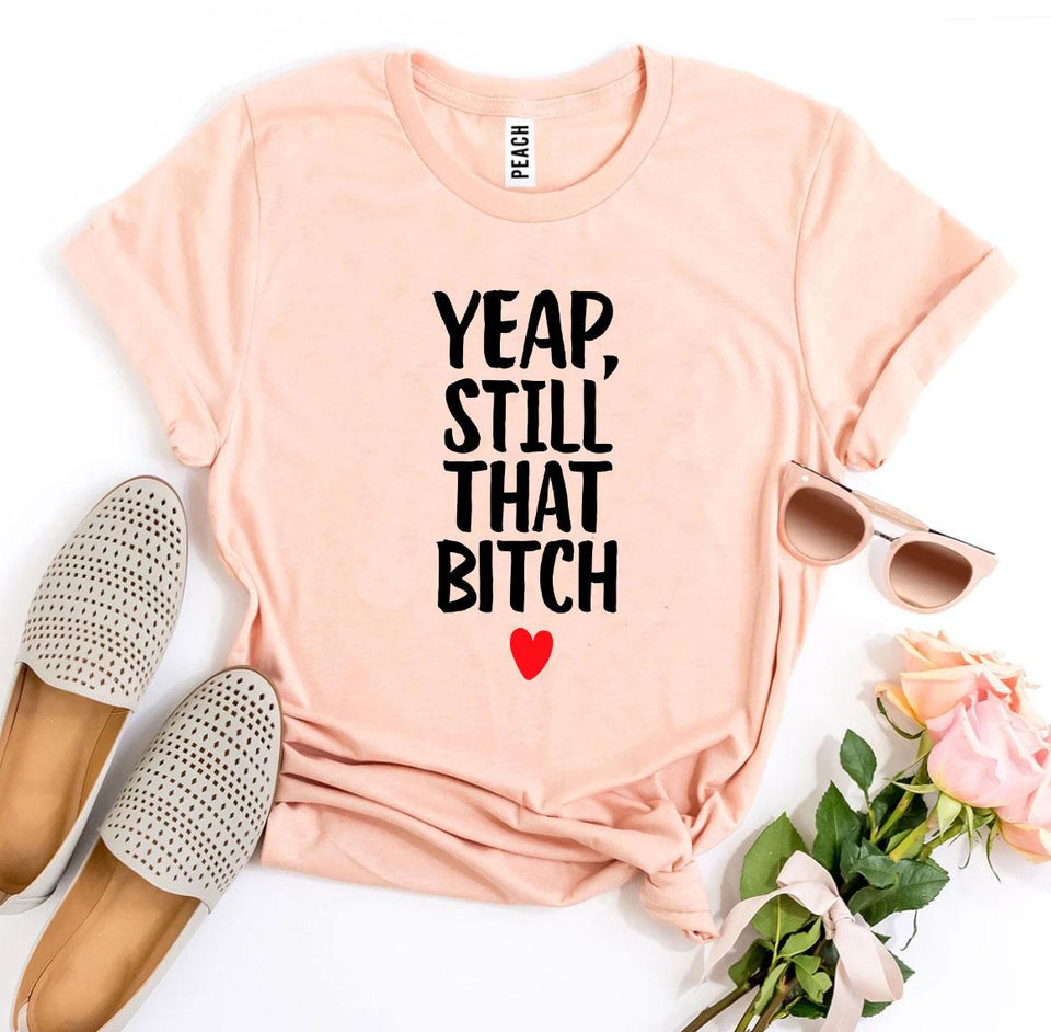 Yeap, Still That Bitch T-shirt - A Woman Knows Best