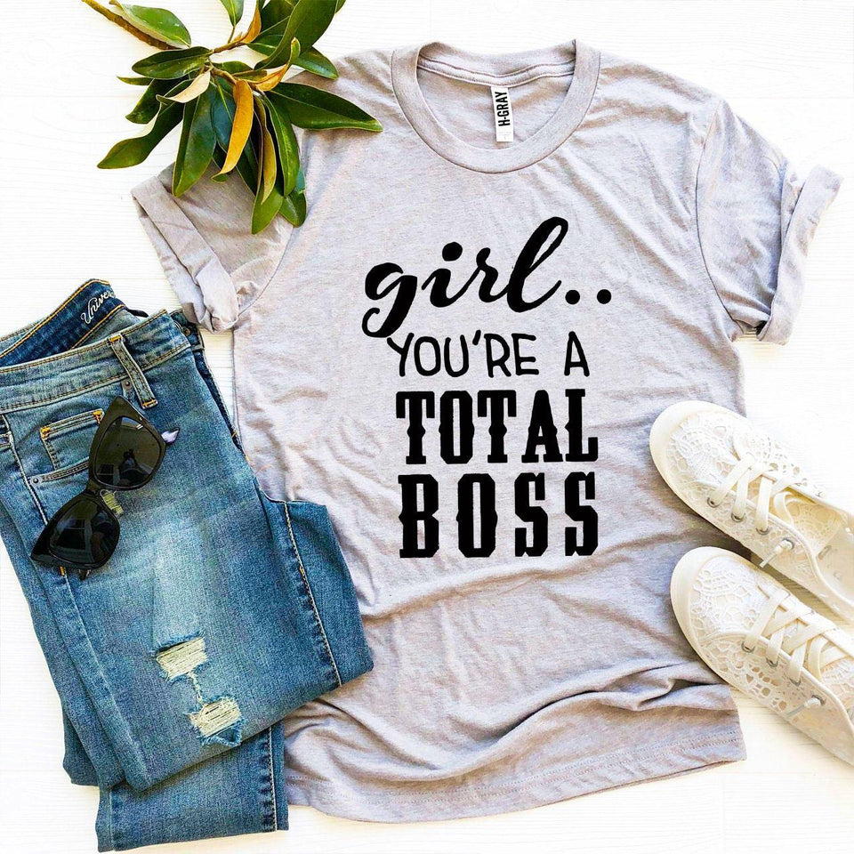 Girl You’Re a Total Boss T-shirt - A Woman Knows Best