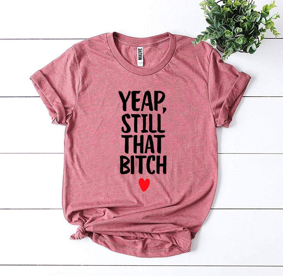 Yeap, Still That Bitch T-shirt - A Woman Knows Best