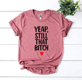 Yeap, Still That Bitch T-shirt - A Woman Knows Best