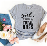 Girl You’Re a Total Boss T-shirt - A Woman Knows Best